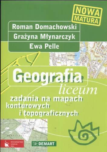 Geografia. Zadania na mapach konturowych i topograficznych dla liceum Domachowski Roman, Młynarczyk Grażyna, Pelle Ewa