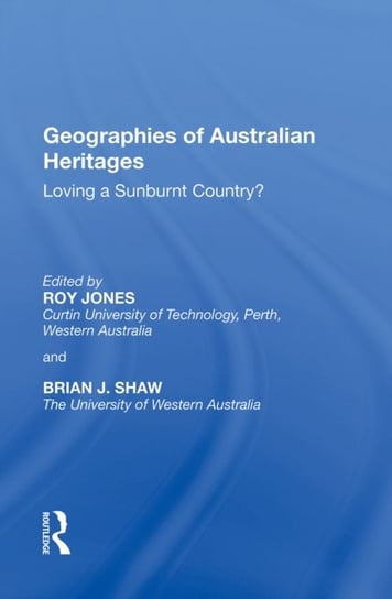 Geographies of Australian Heritages: Loving a Sunburnt Country? Roy Jones, Brian J. Shaw