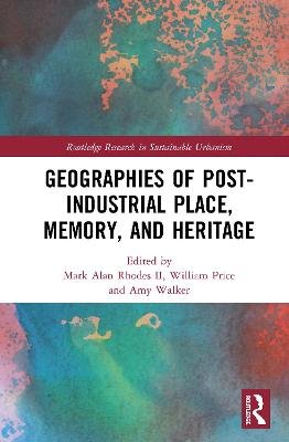 Geographies of Post-Industrial Place, Memory, and Heritage Mark Alan Rhodes II