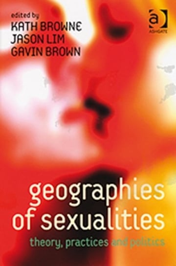 Geographies of Sexualities: Theory, Practices and Politics Jason Lim