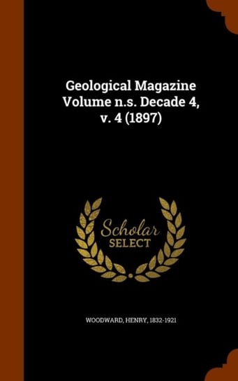 Geological Magazine Volume N.S. Decade 4, V. 4 (1897) Henry Woodward