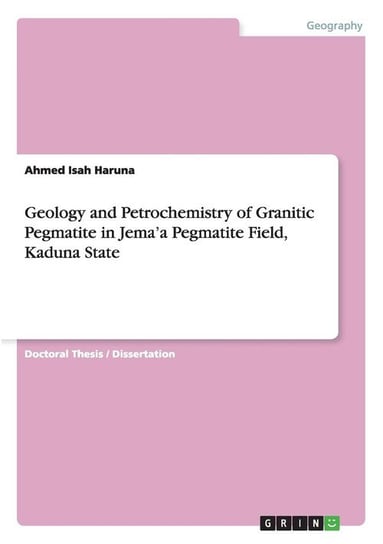 Geology and Petrochemistry of Granitic Pegmatite in Jema'a Pegmatite Field, Kaduna State Isah Haruna Ahmed