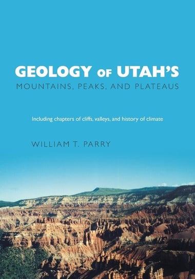 Geology of Utah's Mountains, Peaks, and Plateaus Parry William T.