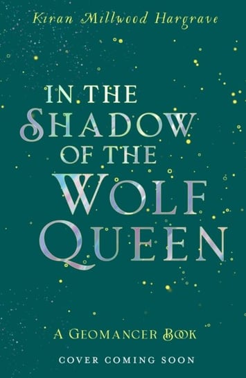 Geomancer: In the Shadow of the Wolf Queen: Book 1 Kiran Millwood Hargrave