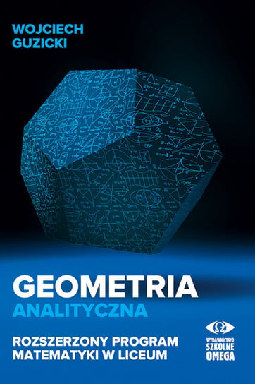 Geometria analityczna. Rozszerzony program matematyki w liceum Guzicki Wojciech