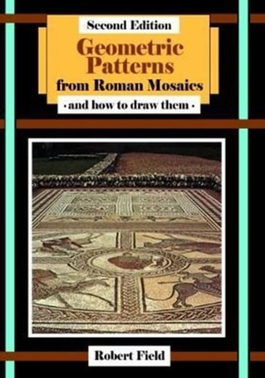 Geometric Patterns from Roman Mosaics: and How to Draw Them Robert Field