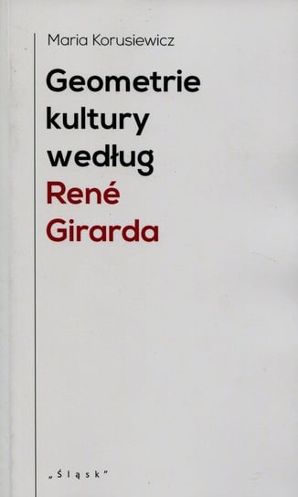 Geometrie kultury według Rene Girarda Korusiewicz Maria