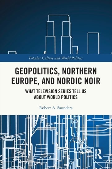 Geopolitics, Northern Europe, and Nordic Noir: What Television Series Tell Us About World Politics Opracowanie zbiorowe