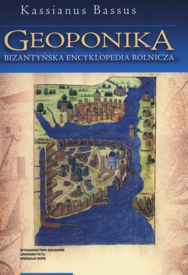 Geoponika. Bizantyńska encyklopedia rolnicza Bassus Kassianus
