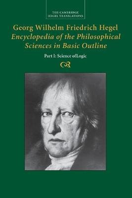 Georg Wilhelm Friedrich Hegel: Encyclopedia of the Philosophical Sciences in Basic Outline, Part 1, Science of Logic Cambridge University Press