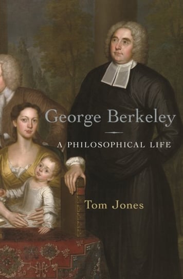 George Berkeley. A Philosophical Life Jones Tom