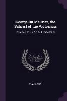 George Du Maurier, the Satirist of the Victorians: A Review of His Art and Personality Anonymous