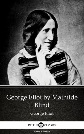 George Eliot by Mathilde Blind. Delphi Classics (Illustrated) Mathilde Blind