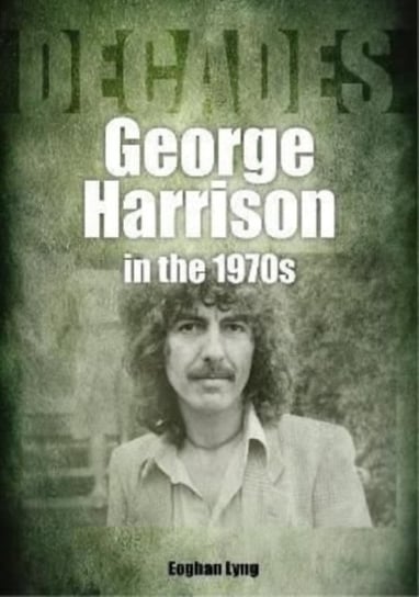 George Harrison in the 1970s: Decades Eoghan Lyng