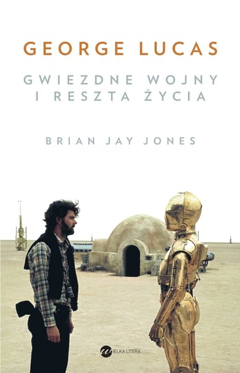 George Lucas. Gwiezdne Wojny i reszta życia Jones Jay Brian