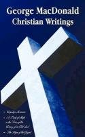 George MacDonald - Christian Writings (Complete and Unabridged) Unspoken Sermons by George MacDonald Series I, II, III in One Volume, a Book of Strife Macdonald George
