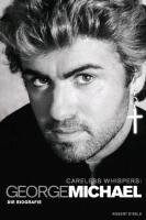 George Michael: Careless Whispers - Die Biografie Steele Robert