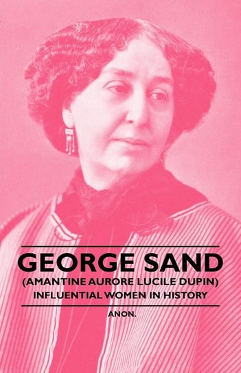 George Sand (Amantine Aurore Lucile Dupin) - Influential Women in History Anon