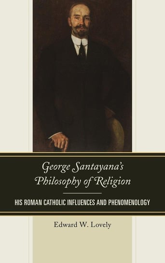 George Santayana's Philosophy of Religion Lovely Edward W.