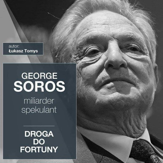 George Soros. Miliarder i spekulant. Droga do fortuny Tomys Łukasz