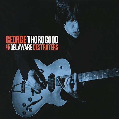George Thorogood And The Delaware Destroyers George Thorogood & The Destroyers