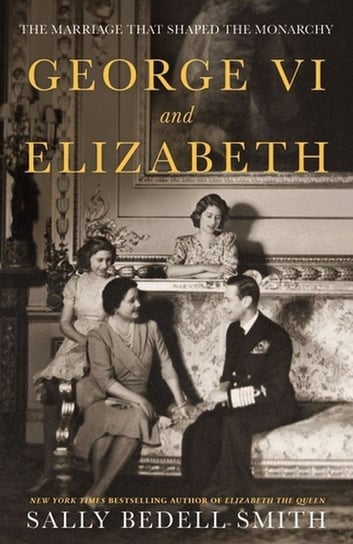 George VI and Elizabeth Smith Sally Bedell