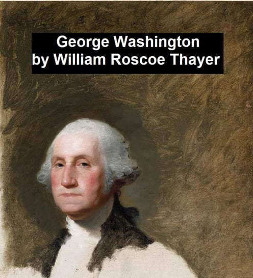 George Washington William Roscoe Thayer