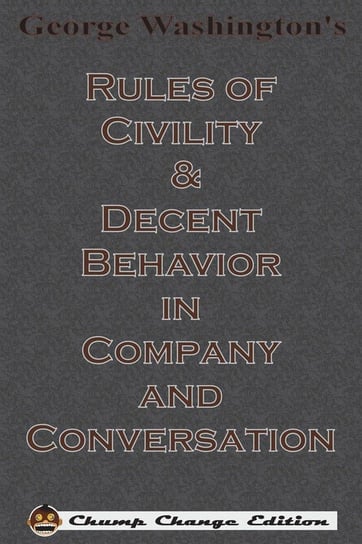 George Washington's Rules of Civility & Decent Behavior in Company and Conversation (Chump Change Edition) Washington George