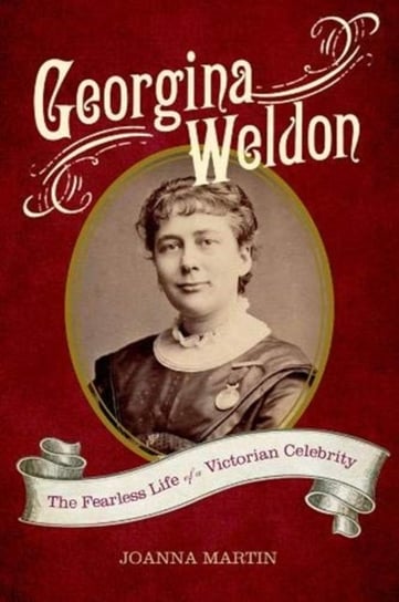 Georgina Weldon - The Fearless Life of a Victorian Celebrity Joanna Martin, Michael Middeke