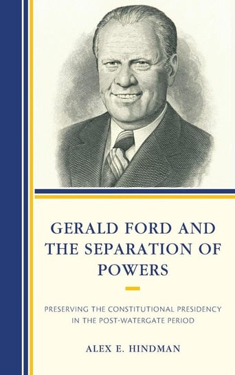 Gerald Ford and the Separation of Powers Hindman Alex E.