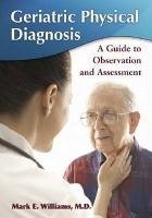 Geriatric Physical Diagnosis: A Guide to Observation and Assessment Williams Mark E.