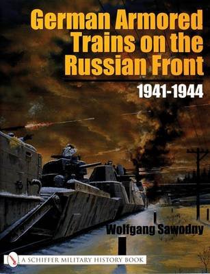 German Armored Trains on the Russian Front Sawodny Wolfgang