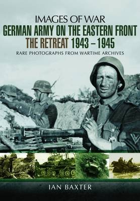 German Army on the Eastern Front - The Retreat 1943 - 1945 Baxter Ian