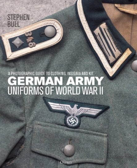 German Army Uniforms of World War II: A photographic guide to clothing, insignia and kit Dr Stephen Bull