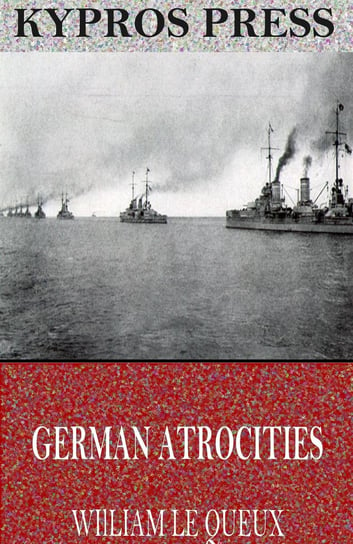German Atrocities Le Queux William