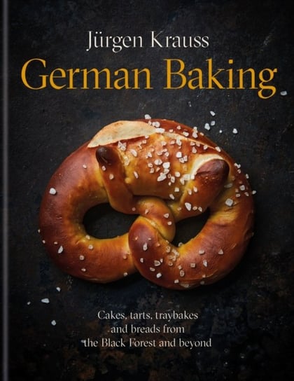 German Baking: Cakes, tarts, traybakes and breads from the Black Forest and beyond Jurgen Krauss