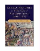 German Histories in the Age of Reformations, 1400-1650 Brady Thomas A.