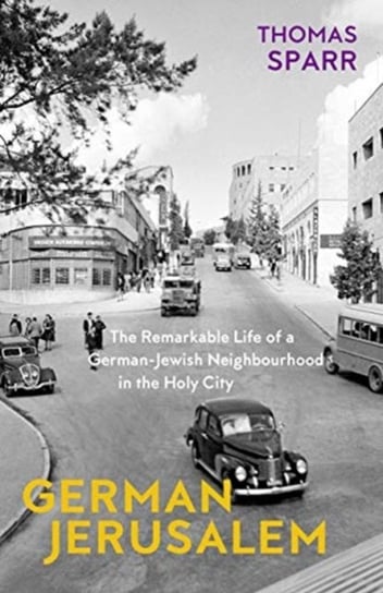 German Jerusalem - The Remarkable Life of a German-Jewish Neighborhood in the Holy City Opracowanie zbiorowe