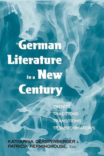 German Literature in a New Century Katharina Gerstenberger, Patricia Herminghouse