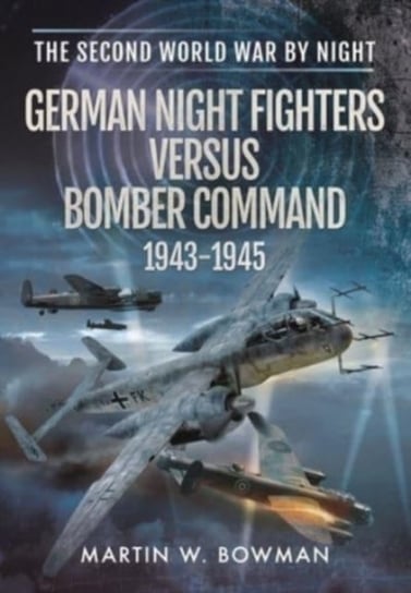 German Night Fighters Versus Bomber Comm MARTIN W BOWMAN