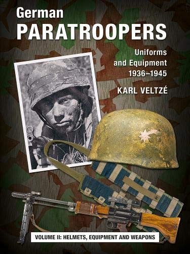 German Paratroopers Uniforms and Equipment 1936 - 1945. Helmets, Equipment and Weapons. Volume 2 Veltze Karl