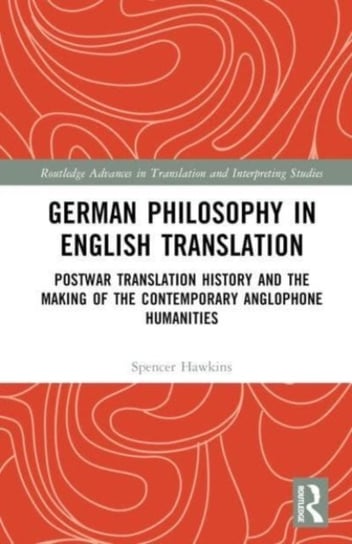 German Philosophy in English Translation: Postwar Translation History and the Making of the Contemporary Anglophone Humanities Spencer Hawkins