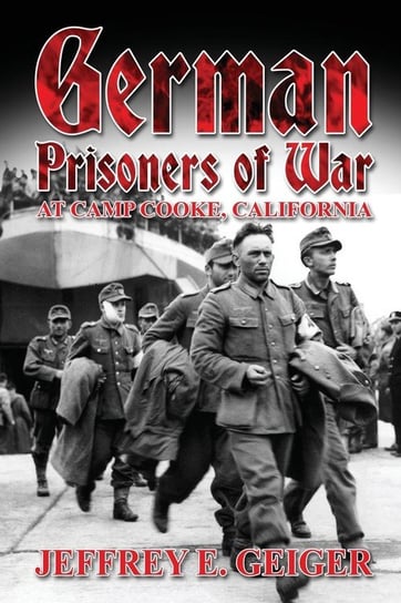 German Prisoners of War at Camp Cooke, California Geiger Jeffrey E.