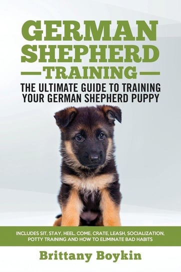 German Shepherd Training - the Ultimate Guide to Training Your German Shepherd Puppy Brittany Boykin