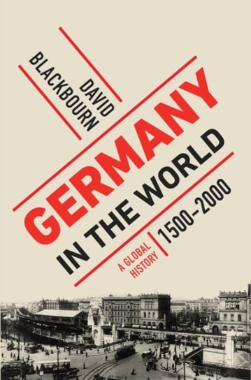 Germany in the World: A Global History, 1500-2000 David Blackbourn