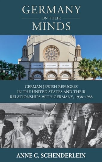 Germany On Their Minds: German Jewish Refugees in the United States and Their Relationships with Ger Anne C. Schenderlein