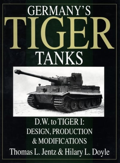 Germany's Tiger Tanks D.W. to Tiger I Jentz Thomas L., Doyle Hilary L.