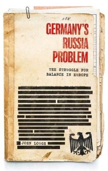 Germanys Russia Problem: The Struggle for Balance in Europe John Lough
