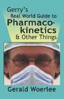 GERRY'S REAL WORLD GUIDE TO PHARMACOKINETICS & OTHER THINGS Woerlee Mbbs Frca G. M.