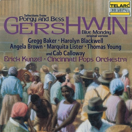 Gershwin: Selections from Porgy and Bess & Blue Monday Erich Kunzel, Cincinnati Pops Orchestra, Gregg Baker, Harolyn Blackwell, Angela Brown, Marquita Lister, Thomas Young, Cab Calloway